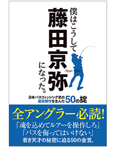 僕はこうして藤田京弥になった。日本バスフィッシング史の最高傑作を生んだ50の掟